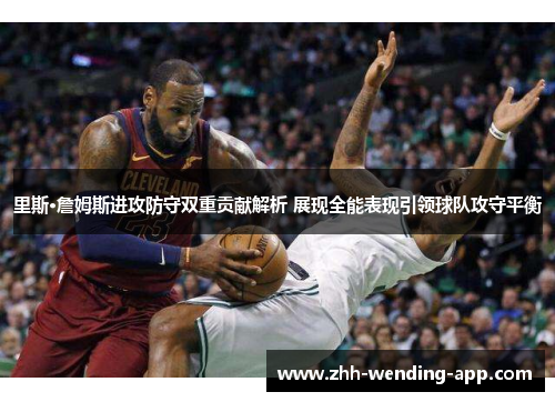 里斯·詹姆斯进攻防守双重贡献解析 展现全能表现引领球队攻守平衡 里斯·詹姆斯进攻防守双重贡献解析 展现全能表现引领球队攻守平衡
