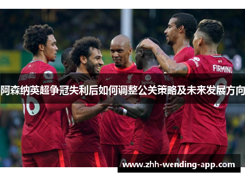 阿森纳英超争冠失利后如何调整公关策略及未来发展方向