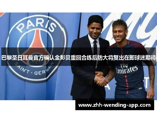 巴黎圣日耳曼官方确认金彭贝重回合练后防大将复出在即球迷期待