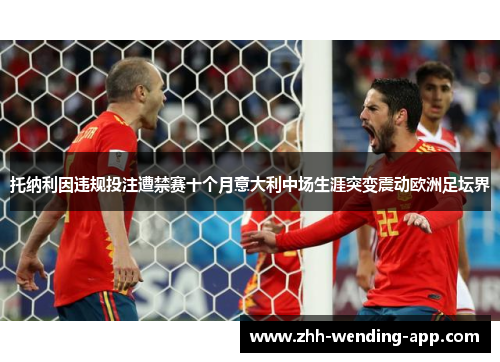 托纳利因违规投注遭禁赛十个月意大利中场生涯突变震动欧洲足坛界