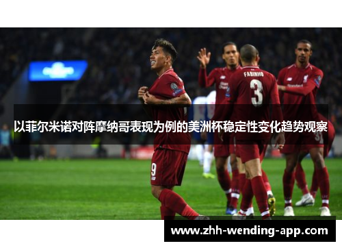 以菲尔米诺对阵摩纳哥表现为例的美洲杯稳定性变化趋势观察